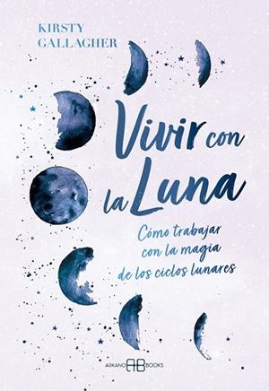 VIVIR CON LA LUNA. CÓMO TRABAJAR CON LA MAGIA DE LOS CICLOS LUNARES | 9788419510662 | GALLAGHER, KIRSTY