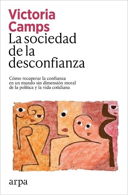 LA SOCIEDAD DE LA DESCONFIANZA. CÓMO RECUPERAR LA CONFIANZA EN UN MUNDO SIN DIMENSIÓN MORAL DE LA POLÍTICA Y LA | 9791387833039 | CAMPS, VICTORIA