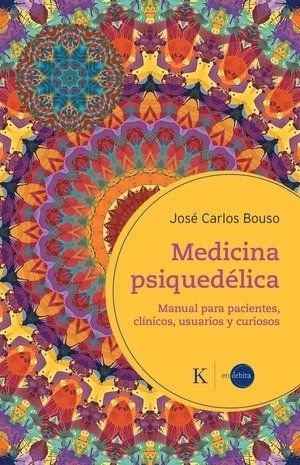 MEDICINA PSIQUEDÉLICA MANUAL PARA PACIENTES, CLÍNICOS, USUARIOS Y CURIOSOS | 9788411212410 | BOUSO SAIZ, JOSÉ CARLOS