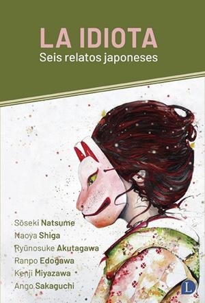 LA IDIOTA SEIS RELATOS JAPONESES | 9788412953909 | NATSUME, SOSEKI/SHIGA, NAOYA/AKUTAGAWA, RYUNOSUKE/EDOGAWA, RANPO/MIYAZAWA, KENJI/SAKAGUCHI, ANGO