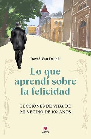 LO QUE APRENDÍ SOBRE LA FELICIDAD. LECCIONES DE VIDA DE MI VECINO DE 102 AÑOS | 9791387664299 | VON DREHLE, DAVID