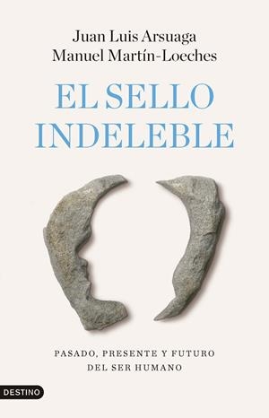 EL SELLO INDELEBLE PASADO, PRESENTE Y FUTURO DEL SER HUMANO | 9788423368242 | ARSUAGA, JUAN LUIS/MARTÍN-LOECHES, MANUEL