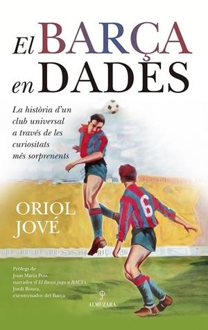EL BARÇA EN DADES. LA HISTÒRIA D´UN CLUB UNIVERSAL A TRAVÉS DE LES CURIOSITATS MÉS SORPRENENTS | 9788410529632 | ORIOL JOVÉ