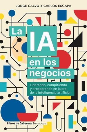 LA IA EN LOS NEGOCIOS. LIDERANDO, COMPITIENDO Y PROSPERANDO EN LA ERA DE LA INTELIGENCIA ARTIFICIAL | 9791399055023 | CALVO, JORGE/ESCAPA, CARLOS