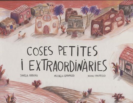 COSES PETITES I EXTRAORDINARIES | 9788412887990 | DANIELA ARROIO MICAELA GRAMAJO
