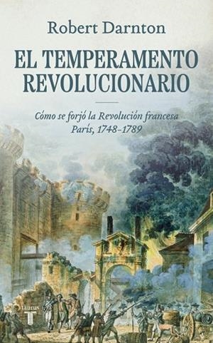 EL TEMPERAMENTO REVOLUCIONARIO CÓMO SE FORJÓ LA REVOLUCIÓN FRANCESA. PARÍS, 1748-1789 | 9788430618484 | DARNTON, ROBERT