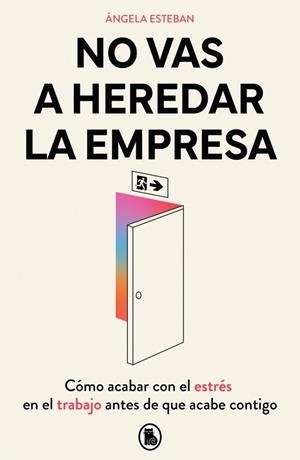 NO VAS A HEREDAR LA EMPRESA. CÓMO ACABAR CON EL ESTRÉS EN EL TRABAJO ANTES DE QUE ACABE CONTIGO | 9788402430588 | ESTEBAN, ÁNGELA