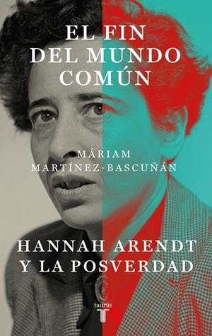 EL FIN DEL MUNDO COMÚN HANNAH ARENDT Y LA POSVERDAD | 9788430627899 | MARTÍNEZ-BASCUÑÁN, MÁRIAM