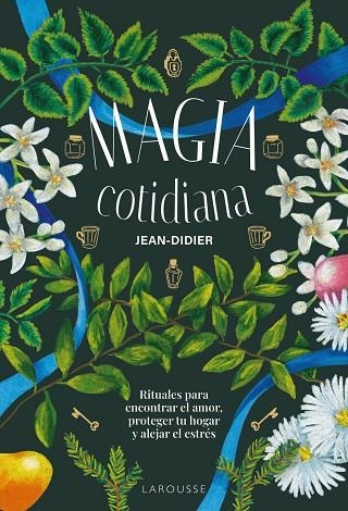 MAGIA COTIDIANA. RITUALES PARA ENCONTRAR EL AMOR, PROTEGER TU HOGAR Y ALEJAR EL ESTRÉS | 9791387520700 | JEAN-DIDIER