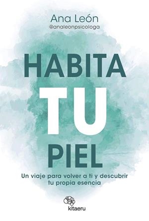 HABITA TU PIEL. UN VIAJE PARA VOLVER A TI Y DESCUBRIR TU PROPIA ESENCIA | 9788410428270 | LEÓN ALONSO (@ANALEONPSICOLOGA), ANA