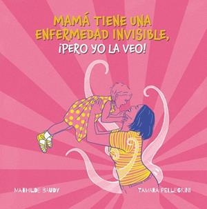 MI MADRE TIENE UNA ENFERMEDAD INVISIBLE, ¡PERO YO LA VEO! | 9788419893178 | PELLEGRINI, TAMARA