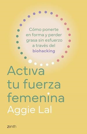 ACTIVA TU FUERZA FEMENINA. CÓMO PONERTE EN FORMA Y PERDER GRASA SIN ESFUERZO A TRAVÉS DEL BIOHACKING | 9788408308775 | LAL, AGGIE