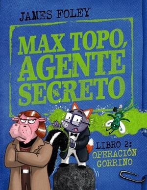 MAX TOPO, AGENTE SECRETO 2: OPERACIÓN GORRINO. UNA NUEVA MISIÓN DE MAX TOPO Y SU PANDILLA | 9788414342916 | FOLEY, JAMES