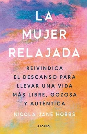 LA MUJER RELAJADA. REIVINDICA EL DESCANSO PARA LLEVAR UNA VIDA MÁS LIBRE, GOZOSA Y AUTÉNTICA | 9788411192859 | HOBBS, NICOLA JANE