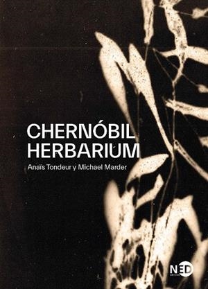 CHERNÓBIL HERBARIUM. CÓMO EL DESASTRE NUCLEAR ALTERÓ LAS PLANTAS, LOS CUERPOS Y LA CONCIENCIA DEL HOM | 9788418273094 | MARDER, MICHAEL/TONDEUR, ANAÏS
