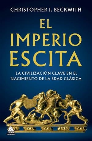EL IMPERIO ESCITA. LA CIVILIZACIÓN CLAVE EN EL NACIMIENTO DE LA EDAD CLÁSICA | 9788419703644 | BECKWITH, CHRISTOPHER I.