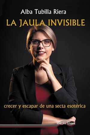 LA JAULA INVISIBLE CRECER Y ESCAPAR DE UNA SECTA ESOTÉRICA | 9788418492235 | TUBILLA RIERA, ALBA