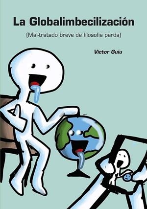 GLOBALIMBECILIZACIÓN, LA.  MAL-TRATADO BREVE DE FILOSOFÍA PARDA. | 9788412249224 | GUIU AGUILAR, VÍCTOR