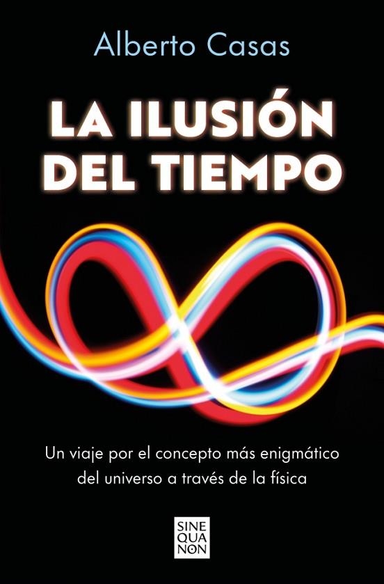 LA ILUSIÓN DEL TIEMPO. UN VIAJE POR EL CONCEPTO MAS ENIGMATICO DEL UNIVERSO A TRAVES DE LA FISICA | 9788466682244 | CASAS, ALBERTO