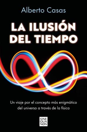 LA ILUSIÓN DEL TIEMPO. UN VIAJE POR EL CONCEPTO MAS ENIGMATICO DEL UNIVERSO A TRAVES DE LA FISICA | 9788466682244 | CASAS, ALBERTO
