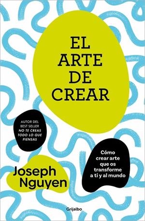 EL ARTE DE CREAR CÓMO CREAR ARTE QUE OS TRANSFORME A TI Y AL MUNDO | 9788425370717 | NGUYEN, JOSEPH