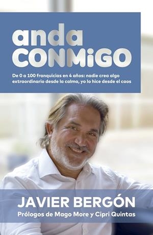 ANDA CONMIGO DE 0 A 100 FRANQUICIAS EN 4 AÑOS: NADIE CREA ALGO EXTRAORDINARIO DESDE LA CALMA, | 9788498755992 | BERGÓN, JAVIER