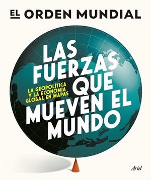 LAS FUERZAS QUE MUEVEN EL MUNDO LA GEOPOLÍTICA Y LA ECONOMÍA GLOBAL EN MAPAS | 9788434439658 | EL ORDEN MUNDIAL