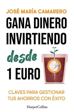 GANA DINERO INVIRTIENDO DESDE 1 EURO. CLAVES PARA GESTIONAR TUS AHORROS CON ÉXITO Y LLEVARLOS HASTA EL INFINITO | 9788419809803 | CAMARERO, JOSÉ MARÍA