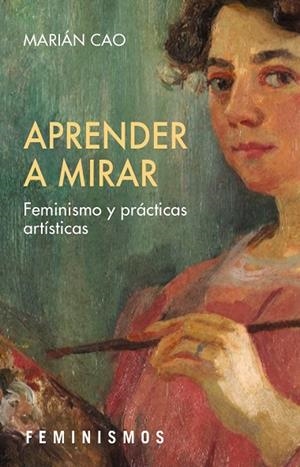 APRENDER A MIRAR. FEMINISMO Y PRÁCTICAS ARTÍSTICAS | 9788437649412 | CAO, MARIÁN