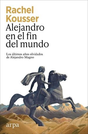 ALEJANDRO EN EL FIN DEL MUNDO LOS ÚLTIMOS AÑOS OLVIDADOS DE ALEJANDRO MAGNO | 9788410313965 | KOUSSER, RACHEL