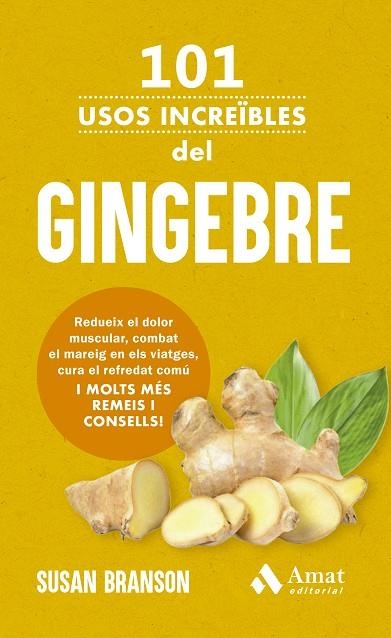 101 USOS INCREÏBLES DEL GINGEBRE. REDUEIX EL DOLOR MUSCULAR, COMBAT EL MAREIG EN ELS VIATGES, CURA EL REFREDAT COMU I MOLTS MES REMEIS I CONSELLS | 9788419870841 | BRANSON, SUSAN