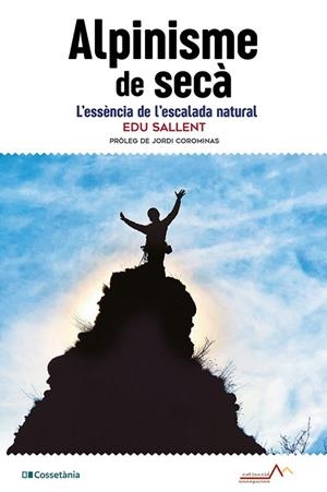 ALPINISME DE SECÀ. L'ESSÈNCIA DE L'ESCALADA NATURAL | 9788413565194 | SALLENT I VILANOVA, EDUARD
