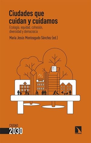 CIUDADES QUE CUIDAN Y CUIDAMOS. ECOLOGÍA, EQUIDAD, COHESIÓN, DIVERSIDAD Y DEMOCRACIA | 9788410674318 | MONTEAGUDO SÁNCHEZ, MARÍA JESÚS