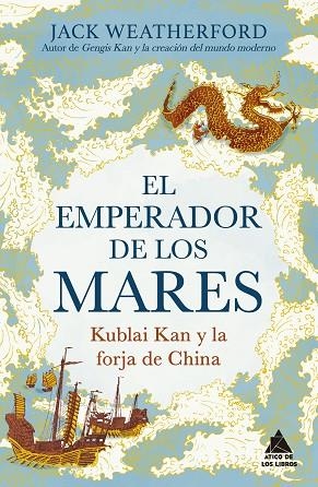 EL EMPERADOR DE LOS MARES. KUBLAI KAN Y LA FORJA DE CHINA. UNA APASIONANTE HISTORIA DE RIVALIDAD DINÁSTICA | 9788419703989 | WEATHERFORD, JACK