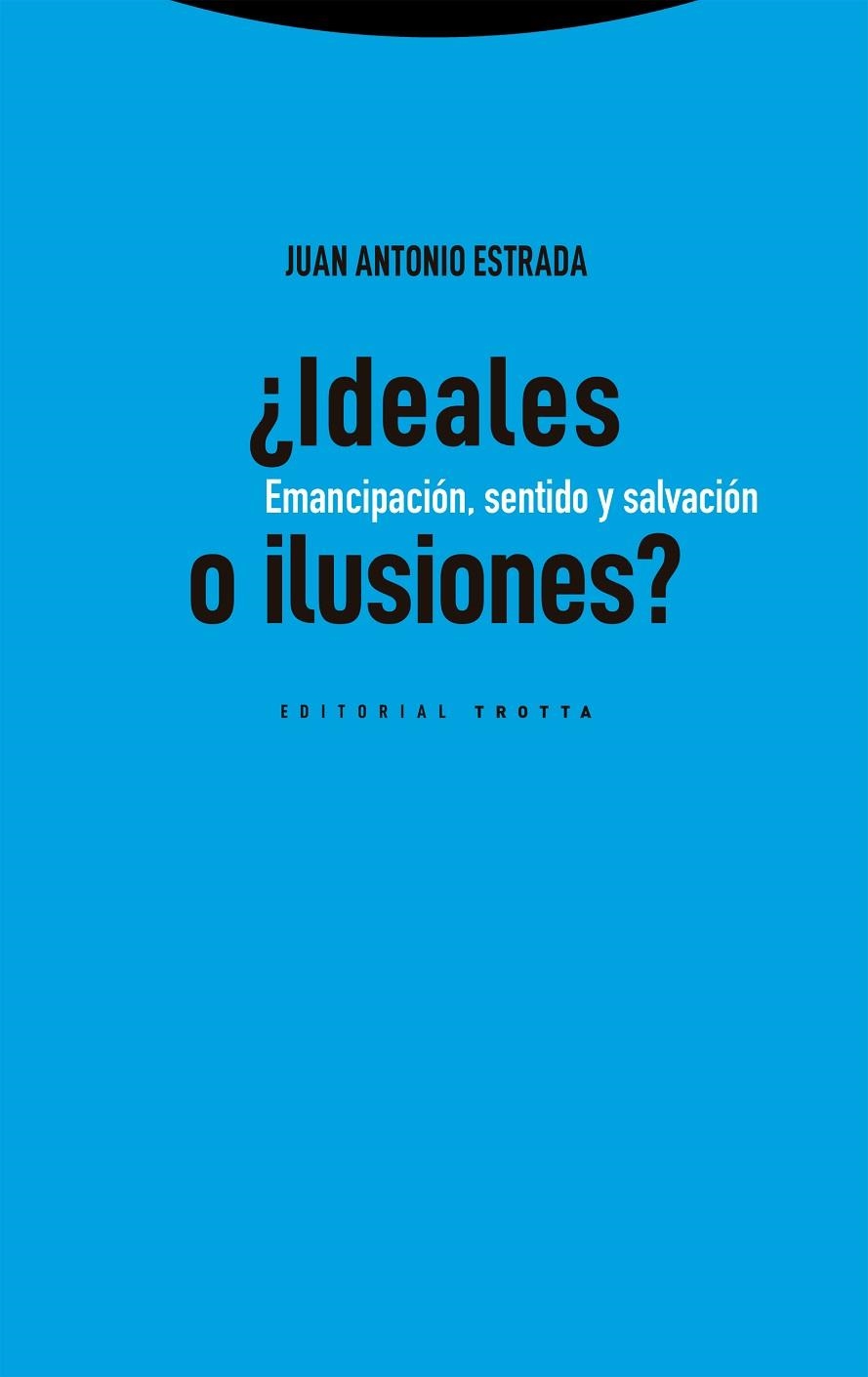 ¿IDEALES O ILUSIONES?. EMANCIPACIÓN, SENTIDO Y SALVACIÓN | 9788413643359 | ESTRADA DÍAZ, JUAN ANTONIO