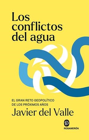 LOS CONFLICTOS DEL AGUA EL GRAN RETO GEOPOLÍTICO DE LOS PRÓXIMOS AÑOS | 9791399029369 | DEL VALLE, JAVIER