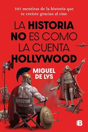 LA HISTORIA NO ES COMO LA CUENTA HOLLYWOOD 101 MENTIRAS DE LA HISTORIA QUE TE CREÍSTE GRACIAS AL CINE | 9788466682985 | DE LYS, MIGUEL