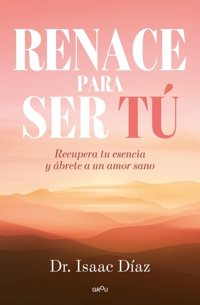 RENACE PARA SER TU RECUPERA TU ESENCIA Y ÁBRETE A UN AMOR SANO | 9791387598228 | DÍAZ, ISAAC