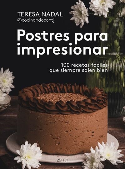 POSTRES PARA IMPRESIONAR 100 RECETAS FÁCILES QUE SIEMPRE SALEN BIEN | 9788408307006 | TERESA NADAL @COCINANDOCONTJ