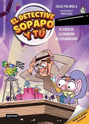 EL DETECTIVE SOPAPO Y TÚ 4. EL CASO DE LA CARRERA DE CUCARACHAS | 9788408309154 | ISAAC PALMIOLA/FUEGO, FRAN