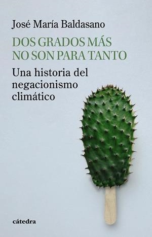 DOS GRADOS MÁS NO SON PARA TANTO. UNA HISTORIA DEL NEGACIONISMO CLIMÁTICO | 9788437649436 | BALDASANO, JOSÉ MARÍA
