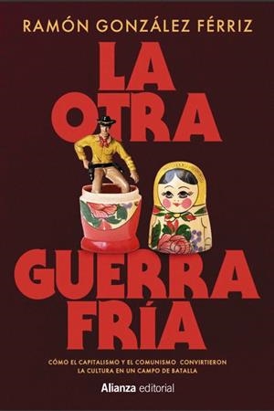 LA OTRA GUERRA FRÍA CÓMO EL CAPITALISMO Y EL COMUNISMO CONVIRTIERON LA CULTURA EN UN CAMPO DE BATALL | 9791370090579 | GONZÁLEZ FÉRRIZ, RAMÓN