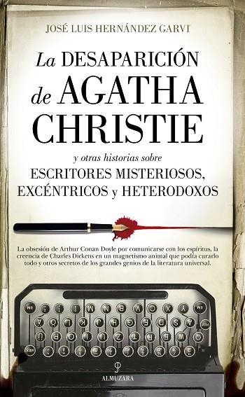 LA DESAPARICIÓN DE AGATHA CHRISTIE Y OTRAS HISTORIAS SOBRE ESCRITORES MISTERIOSOS, EXCÉNTRICOS Y HETERODOXOS | 9788418346552 | JOSÉ LUIS HERNÁNDEZ GARVI