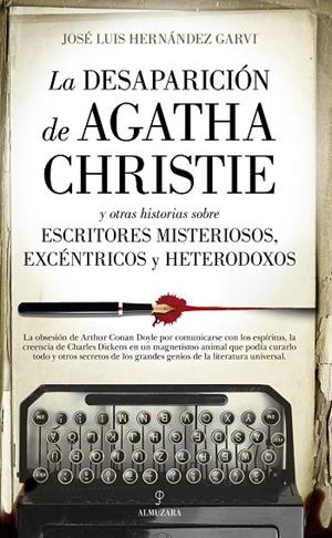 LA DESAPARICIÓN DE AGATHA CHRISTIE Y OTRAS HISTORIAS SOBRE ESCRITORES MISTERIOSOS, EXCÉNTRICOS Y HETERODOXOS | 9788418346552 | JOSÉ LUIS HERNÁNDEZ GARVI