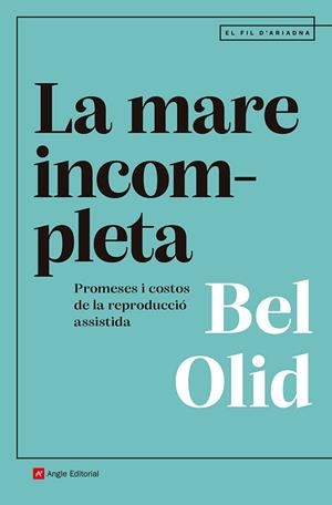 LA MARE INCOMPLETA. PROMESES I COSTOS DE LA REPRODUCCIÓ ASSISTIDA | 9791387853082 | OLID BÁEZ, BEL