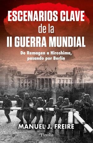 ESCENARIOS CLAVE DE LA SEGUNDA GUERRA MUNDIAL. DEL CORREDOR DE DANZIG A HIROSHIMA, PASANDO POR BERLÍN | 9791387556709 | MANUEL J. FREIRE