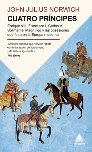 CUATRO PRÍNCIPES. ENRIQUE VIII, FRANCISCO I, CARLOS V, SOLIMÁN EL MAGNÍFICO Y LAS OBSESIONES QUE F | 9791387592431 | NORWICH, JOHN JULIUS