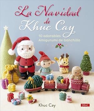 LA NAVIDAD DE KHUC CAY. 10 ADORABLES AMIGURUMI DE GANCHILLO | 9788498747775 | CAY, KHUC