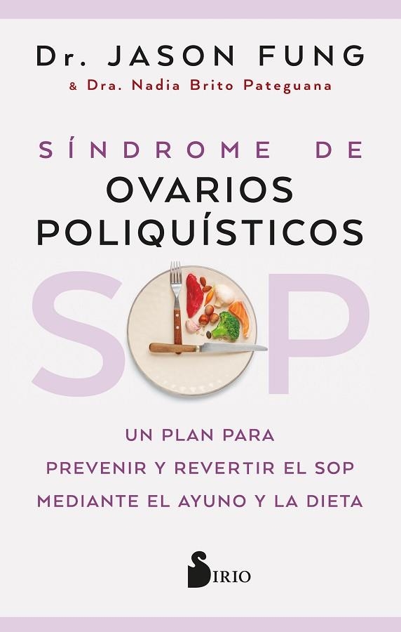 SÍNDROME DE OVARIOS POLIQUÍSTICOS.SOP UN PLAN PARA PREVENIR Y REVERTIR EL SOP MEDIANTE EL AYUNO Y LA DIETA | 9788418531859 | FUNG, DR. JASON/PATEGUANA, NADIA BRITO