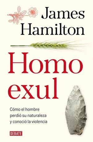 HOMO EXUL. CÓMO EL HOMBRE PERDIÓ SU NATURALEZA Y CONOCIÓ LA VIOLENCIA | 9788419642981 | HAMILTON, JAMES